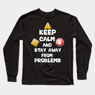 Keep calm and stay away from problem Long Sleeve T-Shirt